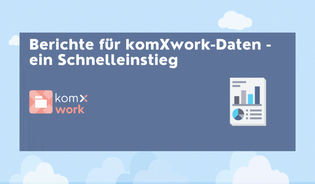 Berichte für komXwork-Daten - ein Schnelleinstieg