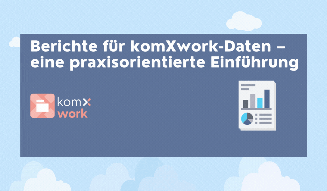 Berichte für komXwork-Daten – eine praxisorientierte Einführung